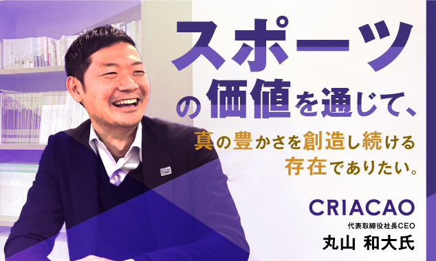 株式会社Criacao（クリアソン）丸山氏との対談～スポーツの価値を通じて、真の豊かさを創造し続ける存在でありたい～