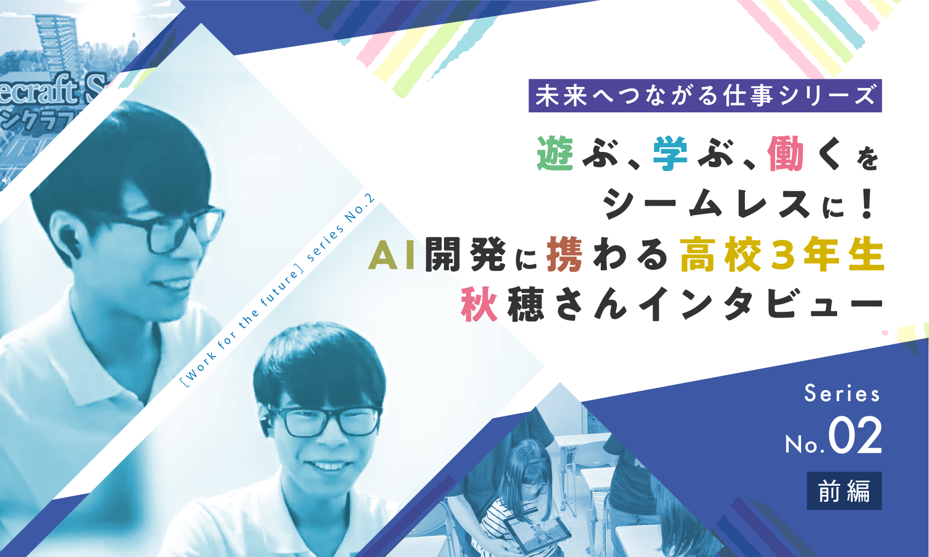 （前編）遊ぶ、学ぶ、働くをシームレスに！　AI開発に携わる 高校3年生・秋穂さんインタビュー